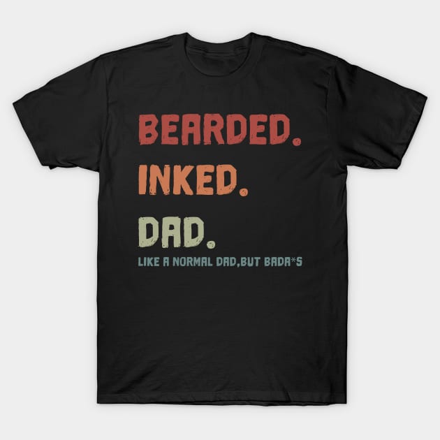 Bearded Inked Dad Like A Normal Dad, But Bada*S  Shirt  - Father’s Day  T-shirt T-Shirt by trendst